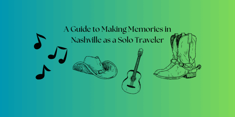 A Guide to Making Memories in Nashville as a Solo Traveler